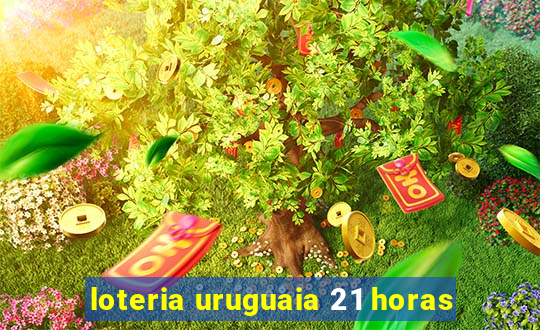 loteria uruguaia 21 horas